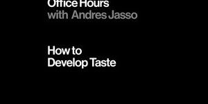 Thumbnail of Office Hours with Andres Jasso: How To Develop Taste